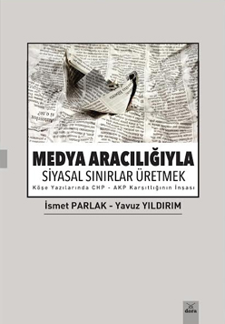 Medya Aracılığıyla Siyasal Sınırlar Üretmek Köşe Yazılarında CHP - AKP Karşıtlığının İnşası
