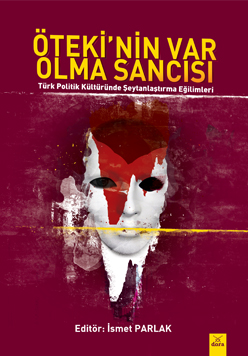 Öteki'nin Var Olma Sancısı (Türk Politik Kültüründe Şeytanlaştırma Eğilimleri)