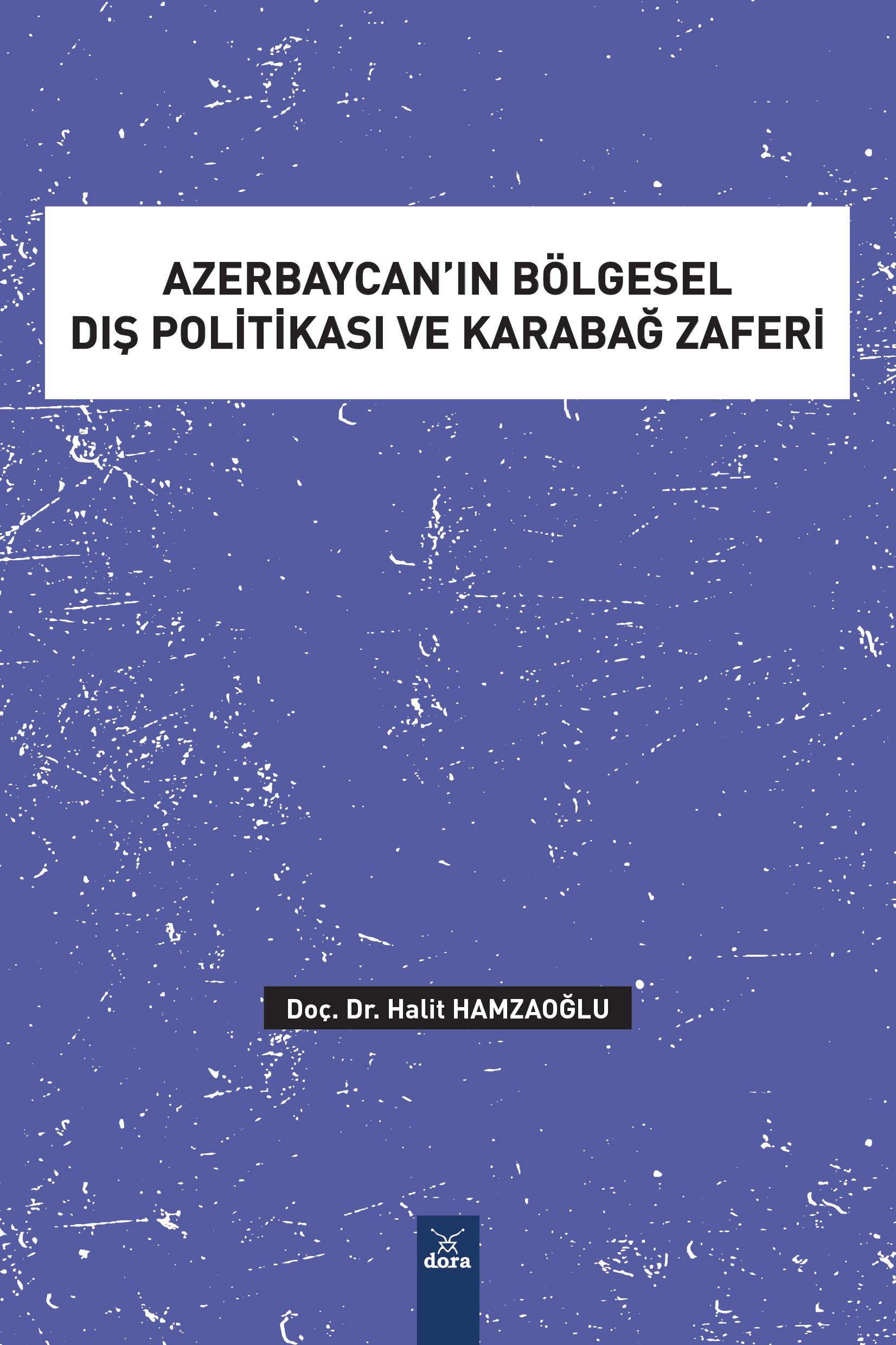 AZERBAYCAN’IN BÖLGESEL DIŞ POLİTİKASI ve KARABAĞ ZAFERİ | 633 | Dora Yayıncılık