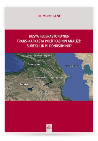 rusya-federasyonunun-trans-kafkasya-politikasinin-analizi-sureklilik-mi-donusum-mu - Dora Yayıncılık