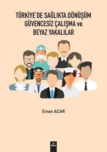Türkiyede Sağlıkta Dönüşüm Güvencesiz Çalışma ve Beyaz Yakalılar | 507 | Dora Yayıncılık