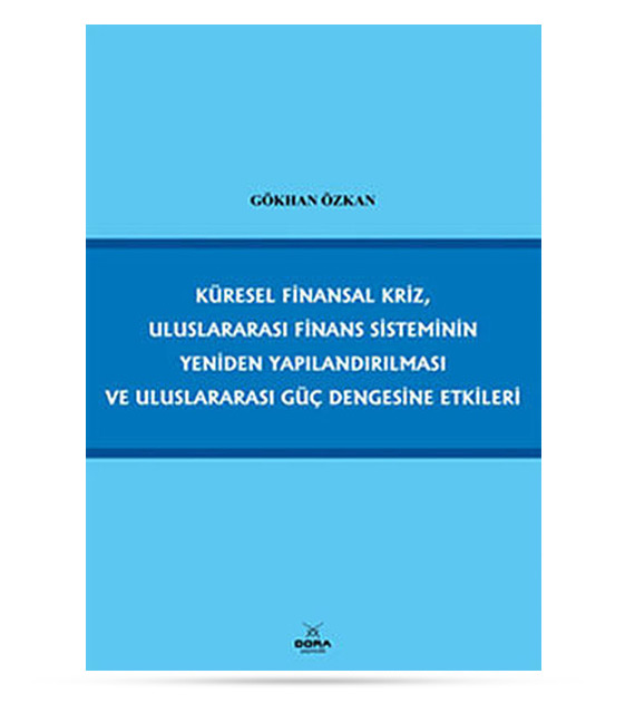 Küresel Finansal Kriz, Uluslararası Finans Sisteminin Yeniden Yapılandırılması Ve Uluslararası Güç Dengesine Etkileri  | 456 | Dora Yayıncılık