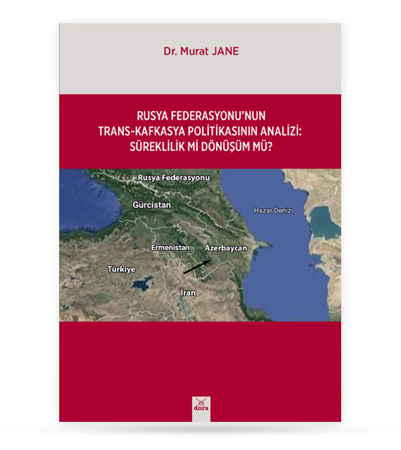 Rusya Federasyonunun Trans Kafkasya Politikasının Analizi Süreklilik mi Dönüşüm mü | 545 | Dora Yayıncılık